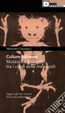 Culture extreme. Mutazioni giovanili tra i corpi della metropoli libro di Canevacci Massimo