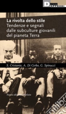 La rivolta dello stile. Tendenze e segnali dalle subculture giovanili del pianeta Terra libro di Cristante Stefano; Di Cerbo Angelo; Spinucci Giulio