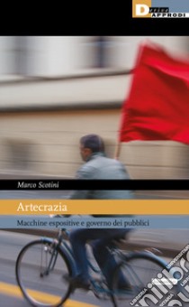 Artecrazia. Macchine espositive e governo dei pubblici libro di Scotini Marco