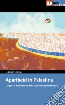 Apartheid in Palestina. Origini e prospettive della questione palestinese libro di Traetta Gabriel