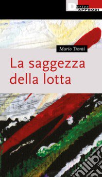 La saggezza della lotta libro di Tronti Mario