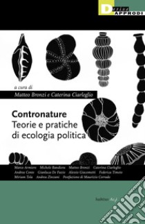 Contronature. Teorie e pratiche di ecologia politica libro di Bronzi M. (cur.); Ciarleglio C. (cur.)