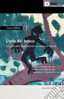 L'orlo del bosco. La cura delle dipendenze tra catene a libertà libro di Bellosi Cecco