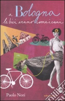 A Bologna le bici erano come i cani libro di Nori Paolo