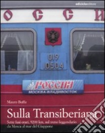 Sulla Transiberiana. Sette fusi orari, 9200 km, sul treno leggendario da Mosca al mar del Giappone libro di Buffa Mauro