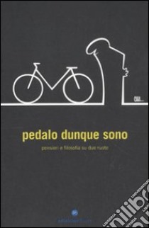 Pedalo dunque sono. Pensieri e filosofia su due ruote libro di Parolin L. (cur.)