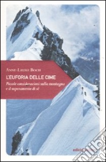 L'euforia delle cime. Piccole considerazioni sulla montagna e il superamento di sé libro di Boch Anne-Laure