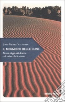 Il mormorio delle dune. Piccolo elogio del deserto e di coloro che lo vivono libro di Valentin Jean-Pierre