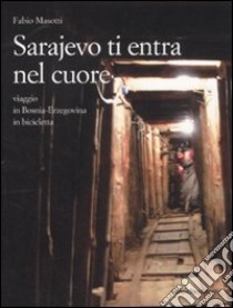 Sarajevo ti entra nel cuore. Viaggio in Bosnia-Erzegovina in bicicletta libro di Masotti Fabio