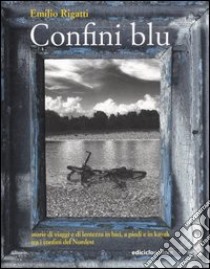 Confini blu. Storie di viaggi e di lentezza in bici, a piedi e in kayak tra i confini del Nordest libro di Rigatti Emilio