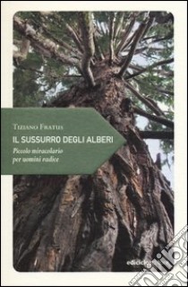 Il sussurro degli alberi. Piccolo miracolario per uomini radice libro di Fratus Tiziano