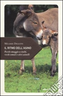 Il ritmo dell'asino. Piccolo omaggio a ciuchi, vecchi somari e altri asinelli libro di Delloye Mélanie