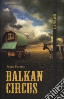 Balkan circus libro di Floramo Angelo