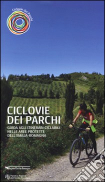 Ciclovie dei parchi. Guida agli itinerari ciclabili nelle aree protette dell'Emilia Romagna libro di Bassi Sandro