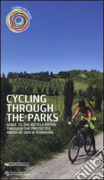 Cycling through the parks. Guide to the bycicle paths through the protected areas of Emilia Romagna libro di Bassi Sandro