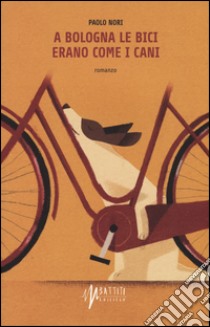 A Bologna le bici erano come i cani libro di Nori Paolo