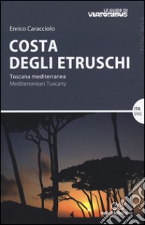 Costa degli etruschi. Toscana mediterranea. Ediz. bilingue libro di Caracciolo Enrico