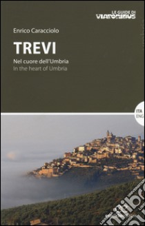 Trevi. Nel cuore dell'Umbria-In the heart of Umbria. Ediz. bilingue libro di Caracciolo Enrico