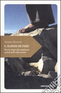 Il silenzio dei passi. Piccolo elogio del camminare a piedi nudi nella natura libro di Bianchi Andrea