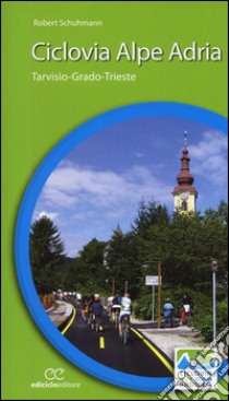 Ciclovia Alpe Adria. Tarvisio-Grado-Trieste libro di Schuhmann Robert