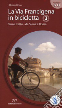 La via Francigena in bicicletta. Ediz. a spirale. Vol. 3: Terzo tratto. Da Siena a Roma libro di Fiorin Alberto