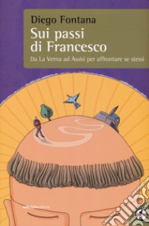 Sui passi di Francesco. Da La Verna ad Assisi per affrontare se stessi libro di Fontana Diego