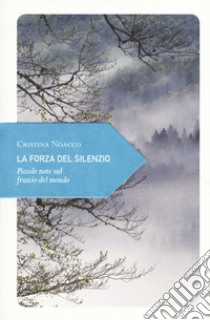 La forza del silenzio. Piccole note sul fruscio del mondo libro di Noacco