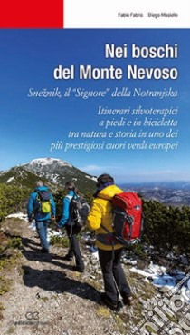 Nei boschi del Monte Nevoso. Sneznik, il «Signore» della Notranjska. Itinerari silvoterapici a piedi e in bicicletta tra natura e storia in uno dei più prestigiosi cuori verdi europei libro di Fabris Fabio; Masiello Diego