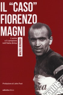 Il «caso» Fiorenzo Magni. L'uomo e il campione nell'Italia divisa libro di Bernardi Walter