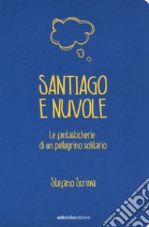 Santiago e nuvole. Le fantasticherie di un pellegrino solitario libro di Scrima Stefano