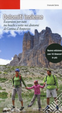 Dolomiti insieme. Escursioni per tutti tra boschi e vette attorno a Cortina D'Ampezzo. Ediz. ampliata libro di Sanna Emanuela