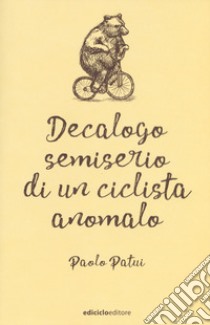 Decalogo semiserio di un ciclista anomalo libro di Patui Paolo