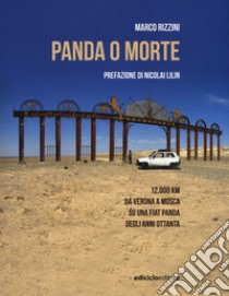 Panda o morte. 12.000 km da Verona a Mosca su una Fiat Panda degli anni Ottanta libro di Rizzini Marco