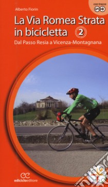 La via Romea Strata in bicicletta. Ediz. a spirale. Vol. 2: Dal Passo Resia a Vicenza-Montagnana libro di Fiorin Alberto