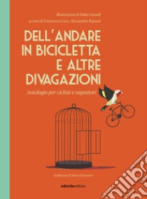 Dell'andare in bicicletta e altre divagazioni. Antologia per ciclisti e sognatori libro di Cosi F. (cur.); Repossi A. (cur.)