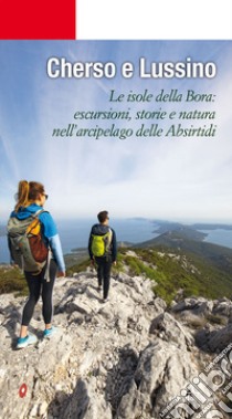 Cherso e Lussino. Le isole della bora. Le isole della Bora: escursioni, storia e natura nell'arcipelago delle Absirtidi libro