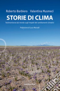 Storie di clima. Testimonianze dal mondo sugli impatti dei cambiamenti climatici libro di Barbiero Roberto; Musmeci Valentina