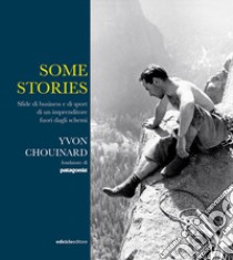 Some stories. Sfide di business e di sport di un imprenditore fuori dagli schemi libro di Chouinard Yvon