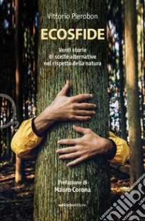 Ecosfide. 20 storie di scelte alternative nel rispetto della natura libro di Pierobon Vittorio