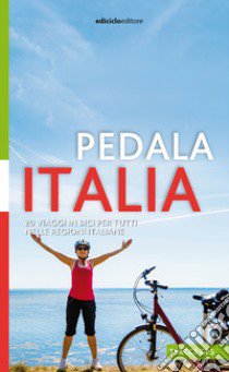 Pedala Italia. 20 viaggi in bici per tutti nelle regioni italiane libro di Marcarini Albano