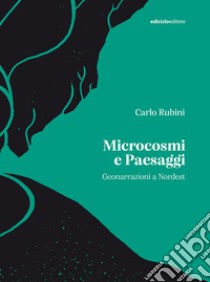 Microcosmi e paesaggi. Geonarrazioni a nordest libro di Rubini Carlo