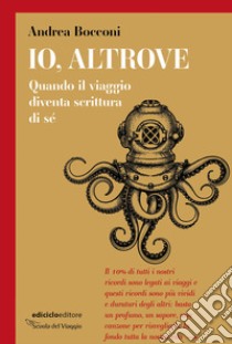 Io, altrove. Quando il viaggio diventa scrittura di sè libro di Bocconi Andrea