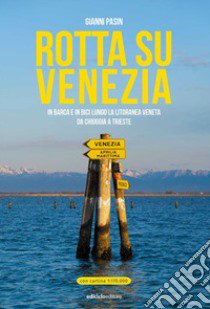 Rotta su Venezia. In barca e in bici lungo la litoranea veneta. Da Chioggia a Trieste. Con cartina 1:170.000 libro di Pasin Gianni