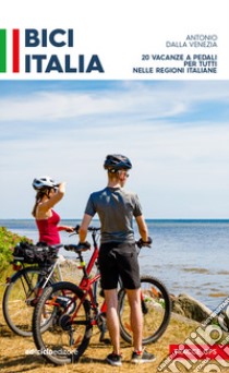 Bici Italia. 20 vacanze a pedali per tutti nelle regioni italiane libro di Dalla Venezia Antonio