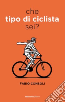 Che tipo di ciclista sei? libro di Consoli Fabio