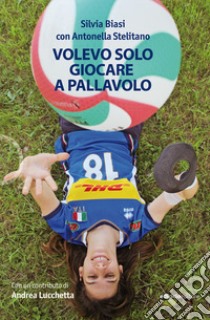 Volevo solo giocare a pallavolo libro di Biasi Silvia; Stelitano Antonella