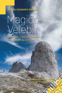 Magico Velebit. Natura, storie e genti delle montagne più affascinanti della Croazia libro di Schiavato Veranic Chiara