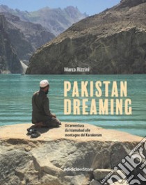 Pakistan dreaming. Un'avventura da Islamabad alle montagne del Karakorum libro di Rizzini Marco