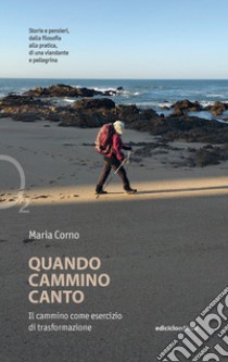 Quando cammino canto. Il cammino come esercizio di trasformazione libro di Corno Maria