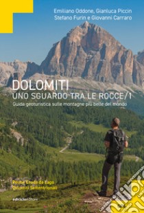 Dolomiti, uno sguardo tra le rocce. Guida geoturistica sulle montagne più belle del mondo. Vol. 1: Pelmo Croda da Lago Dolomiti settentrionali libro di Oddone Emiliano; Piccin Gianluca; Furin Stefano